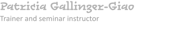 Patricia Gallinger-Giao     Trainer and seminar instructor