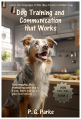 Dog Central series, book 2 of 3, Dog Training and Communication, that Works! by P. G. Parks